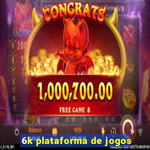 6k plataforma de jogos