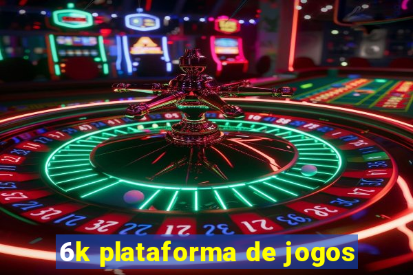 6k plataforma de jogos