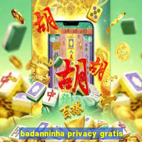 badanninha privacy gratis