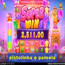 pistolinha e pamela