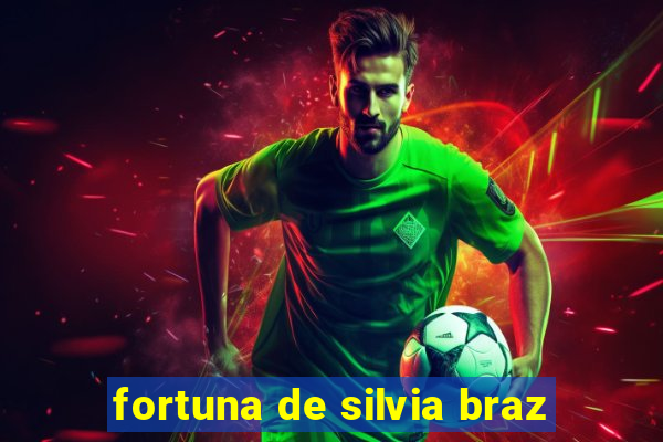 fortuna de silvia braz