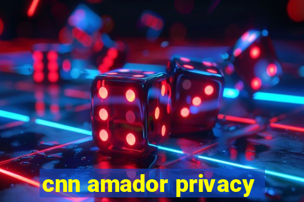 cnn amador privacy