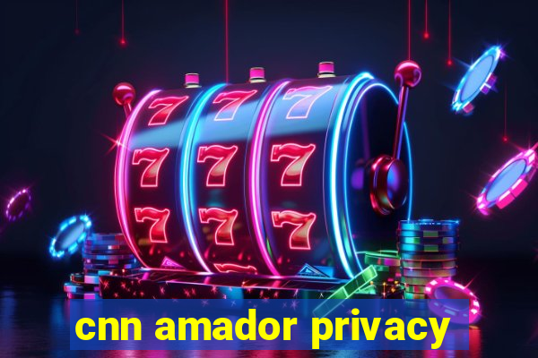 cnn amador privacy