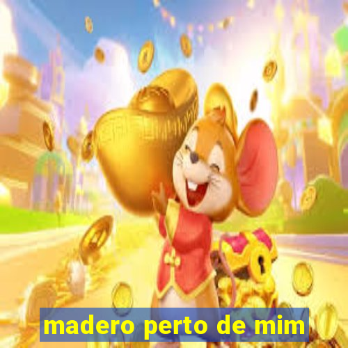 madero perto de mim