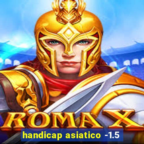 handicap asiatico -1.5