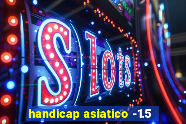 handicap asiatico -1.5