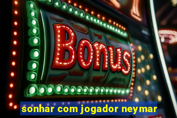 sonhar com jogador neymar