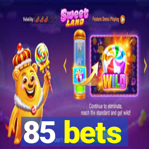 85 bets