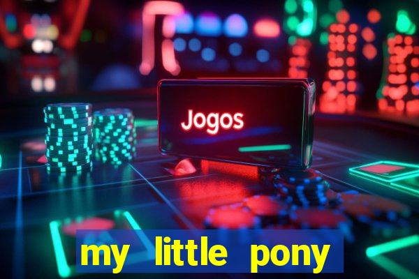 my little pony jogos de vestir