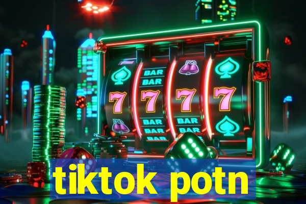 tiktok potn