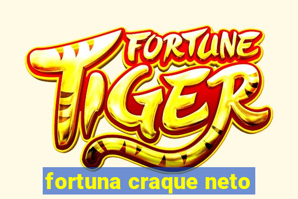 fortuna craque neto