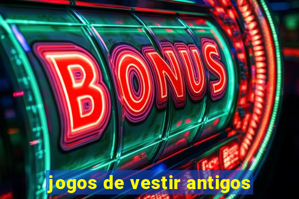 jogos de vestir antigos