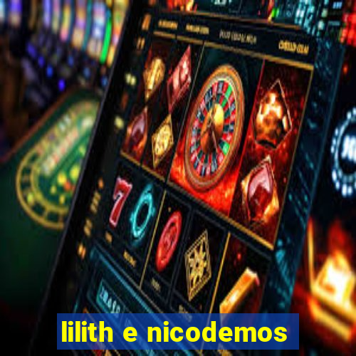 lilith e nicodemos