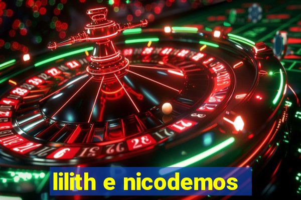 lilith e nicodemos