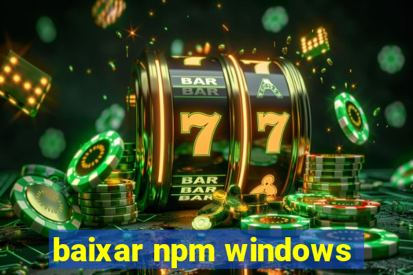 baixar npm windows