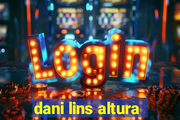 dani lins altura