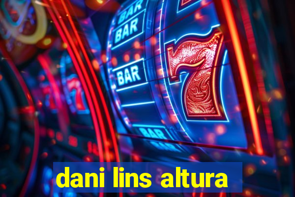 dani lins altura