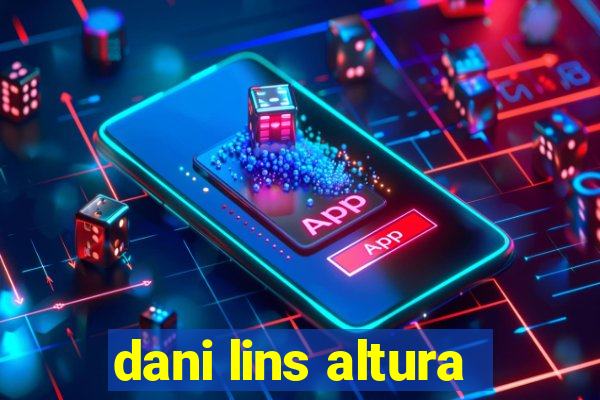 dani lins altura