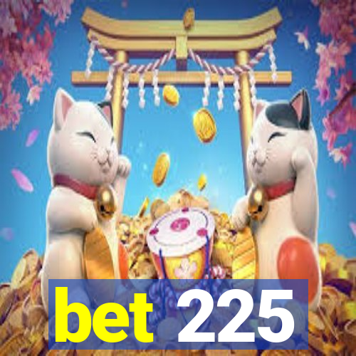 bet 225