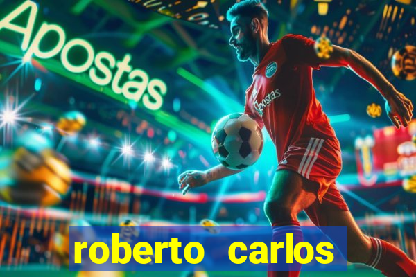 roberto carlos jogador fortuna