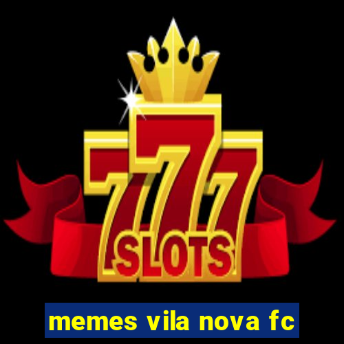 memes vila nova fc