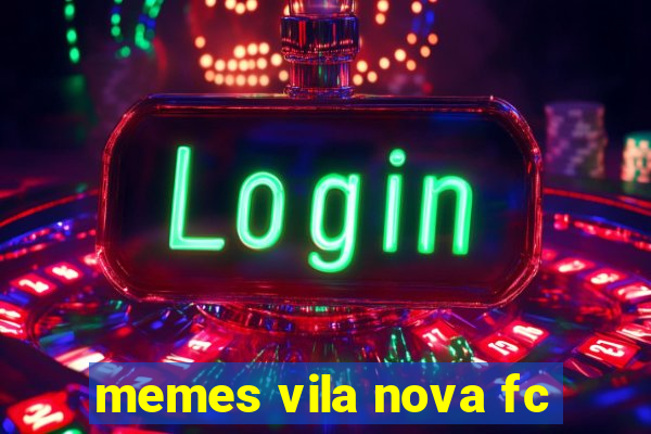 memes vila nova fc