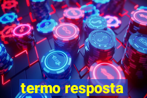 termo resposta