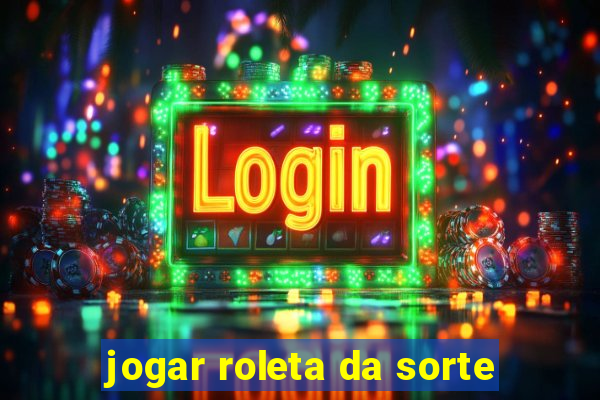 jogar roleta da sorte