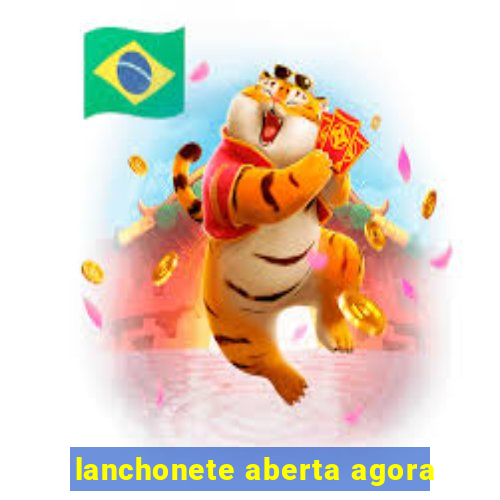 lanchonete aberta agora