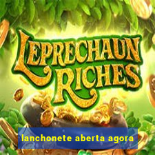 lanchonete aberta agora