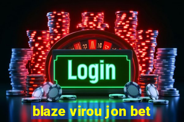 blaze virou jon bet