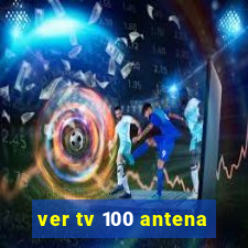 ver tv 100 antena