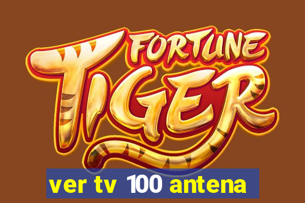 ver tv 100 antena