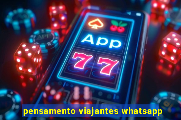 pensamento viajantes whatsapp