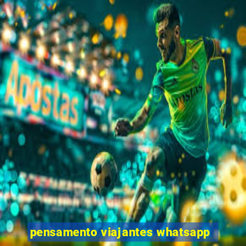 pensamento viajantes whatsapp