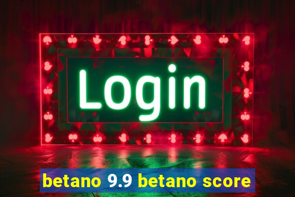 betano 9.9 betano score