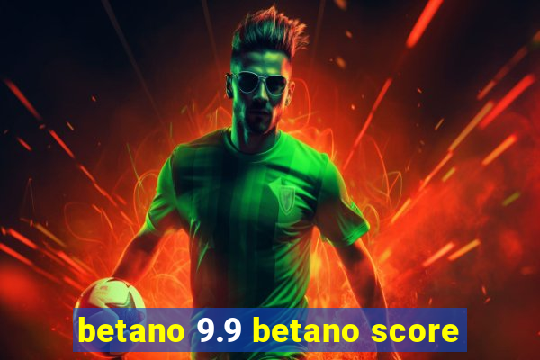 betano 9.9 betano score