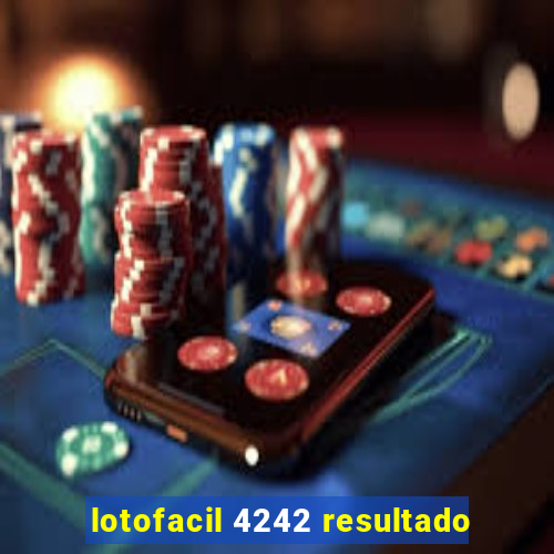 lotofacil 4242 resultado