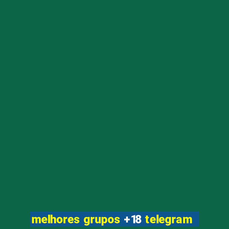 melhores grupos +18 telegram