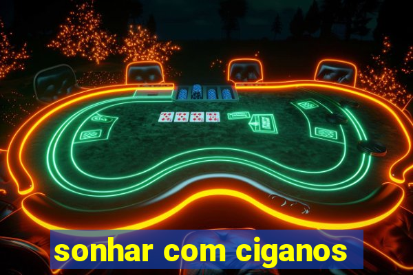 sonhar com ciganos