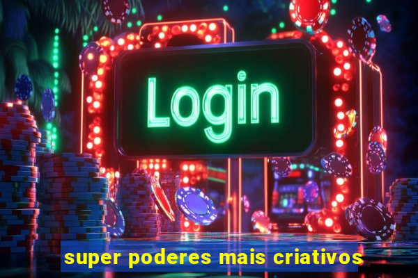 super poderes mais criativos