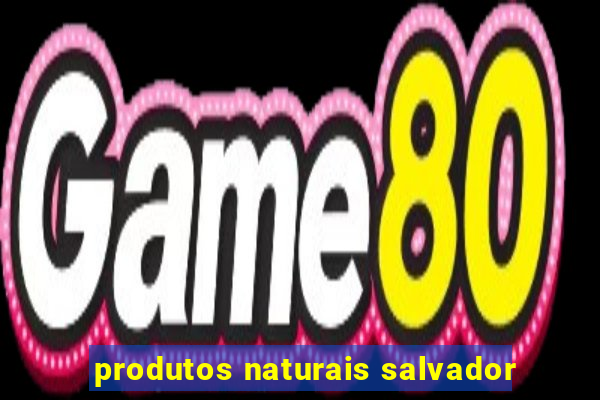 produtos naturais salvador