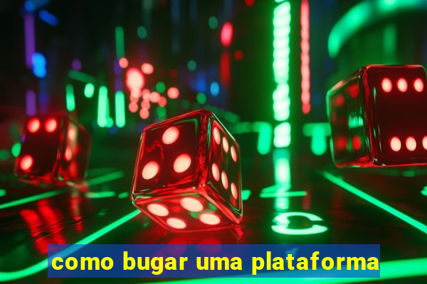 como bugar uma plataforma