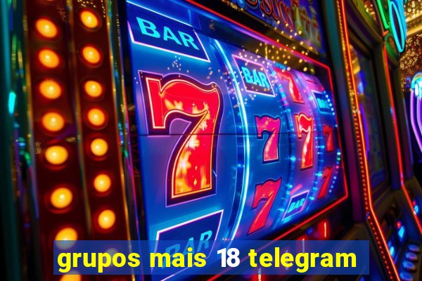 grupos mais 18 telegram