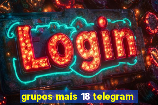 grupos mais 18 telegram