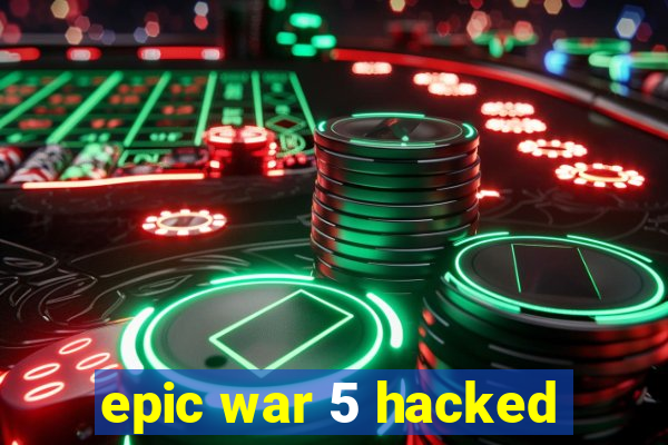 epic war 5 hacked