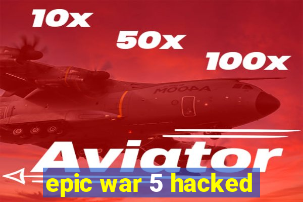 epic war 5 hacked