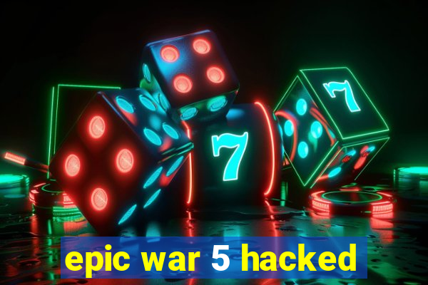 epic war 5 hacked