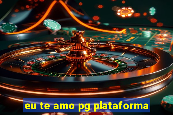 eu te amo pg plataforma