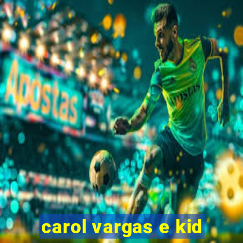 carol vargas e kid